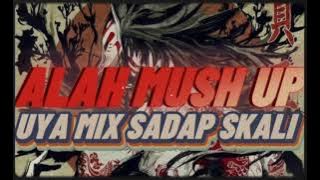 ALAH MUSH UP{UYA MIX SADAP SKALI}FULL 🔥🔥🔥