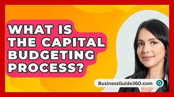 What Is The Capital Budgeting Process? - BusinessGuide360.com