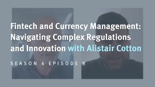 Fintech currency management navigating complex regulations and innovation - with Alistair Cotton