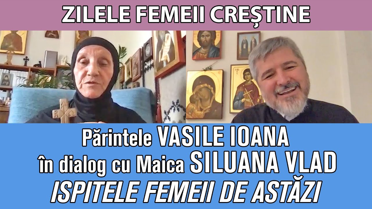 Parintele Vasile Ioana in dialog cu Maica Siluana Vlad - Ispitele femeii de astazi
