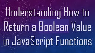Understanding How to Return a Boolean Value in JavaScript Functions