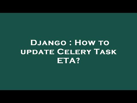 Django : How to update Celery Task ETA?