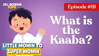 What is the Kaaba? | Little Mu’min’s 30 Daily Discoveries-EP 19 | Zillnoorain Kids