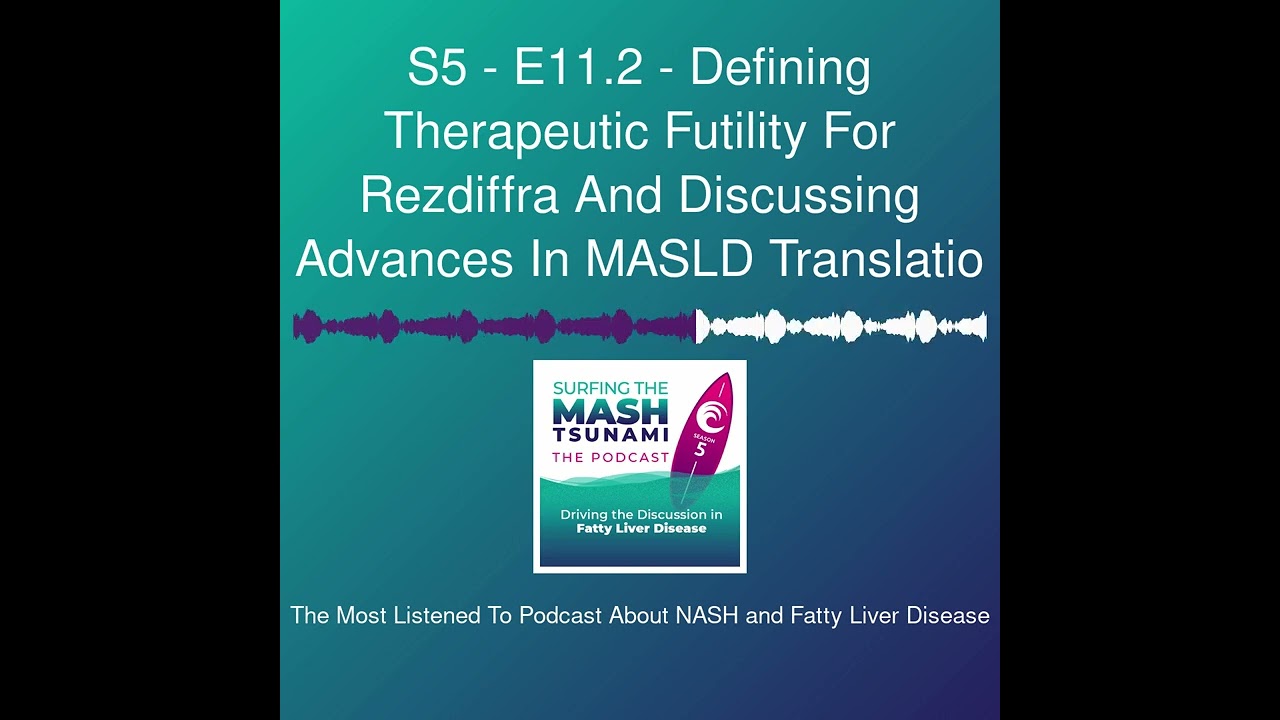 S5 - E11.2 - Defining Therapeutic Futility For Rezdiffra And Discussing Advances In MASLD Translatio