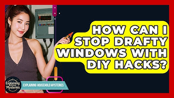 How Can I Stop Drafty Windows With DIY Hacks? - Explaining Household Mysteries