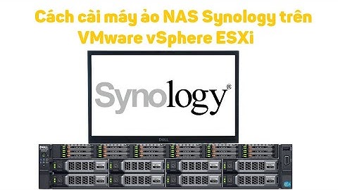 VMware vSphere 22: Cách cài máy ảo NAS Synology trên server ESXi