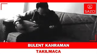 Bulent Kahraman - [Takilmaca] - SAZCI® Resimi