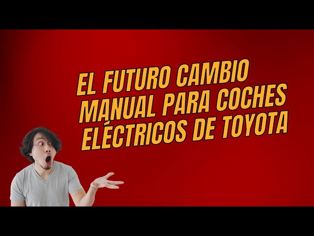 Genios o locos? Toyota sigue desarrollando su cambio manual para coches  eléctricos