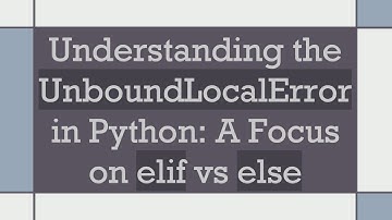 Understanding the UnboundLocalError in Python: A Focus on elif vs else