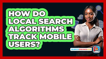 How Do Local Search Algorithms Track Mobile Users? - SearchEnginesHub.com