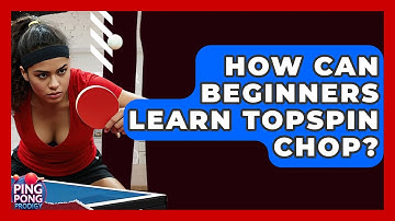How Can Beginners Learn Topspin Chop? - Ping Pong Prodigy