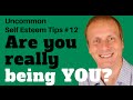 Are you really being you? [Uncommon Self Esteem tips #12]
