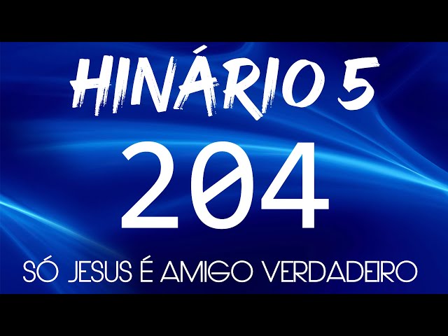HINO 204 CCB - Só Jesus é Amigo Verdadeiro - HINÁRIO 5 COM  LETRAS class=