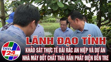 Lãnh đạo tỉnh khảo sát thực tế Bãi rác An Hiệp và Dự án Nhà máy đốt chất thải rắn phát điện Bến Tre