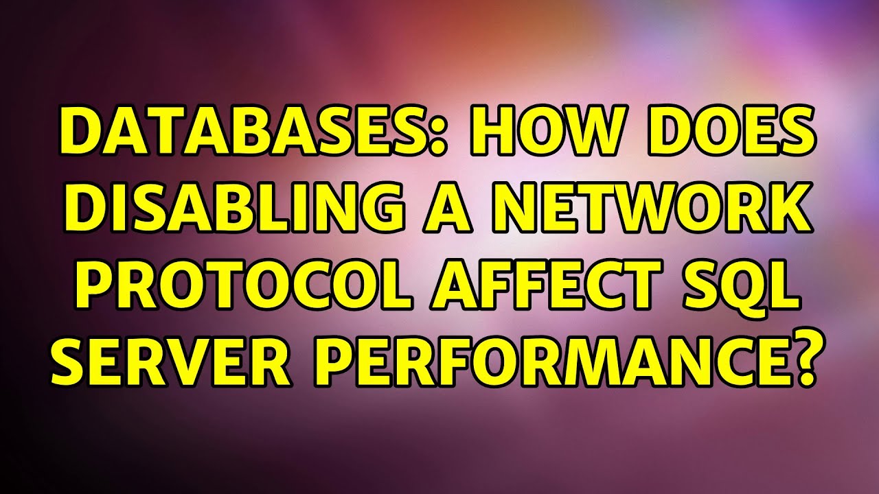 Databases: How does disabling a network protocol affect SQL server ...