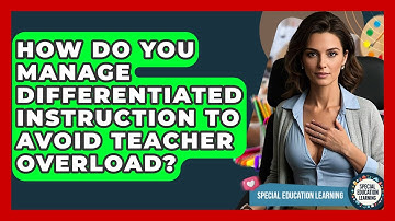 How Do You Manage Differentiated Instruction To Avoid Teacher Overload? - Special Education Learning