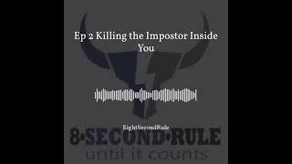 8 Second Rule Podcast: Ep 2 Killing the Impostor Inside You