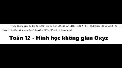 Toán 12: Trong không gian hệ tọa độ Oxyz cho tứ diện ABCD với A(1;-4;2), B(2;1;-3),  C(3;0;-2) và D