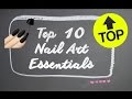 TOP 10 NAIL ART ESSENTIALS!