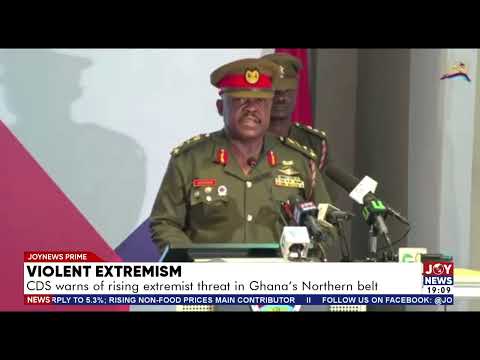 Violent extremism: CDS warns of rising extremist threat in Ghana's Northern belt.