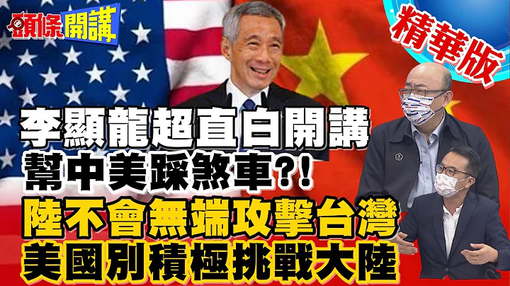 【頭條開講】中美彼此低估？李顯龍講大白話！中國非蘇聯 美還想花錢收買小國？@HeadlinesTalk 精華版 - 天天要聞