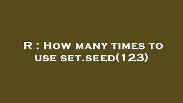 R : How many times to use set.seed(123)