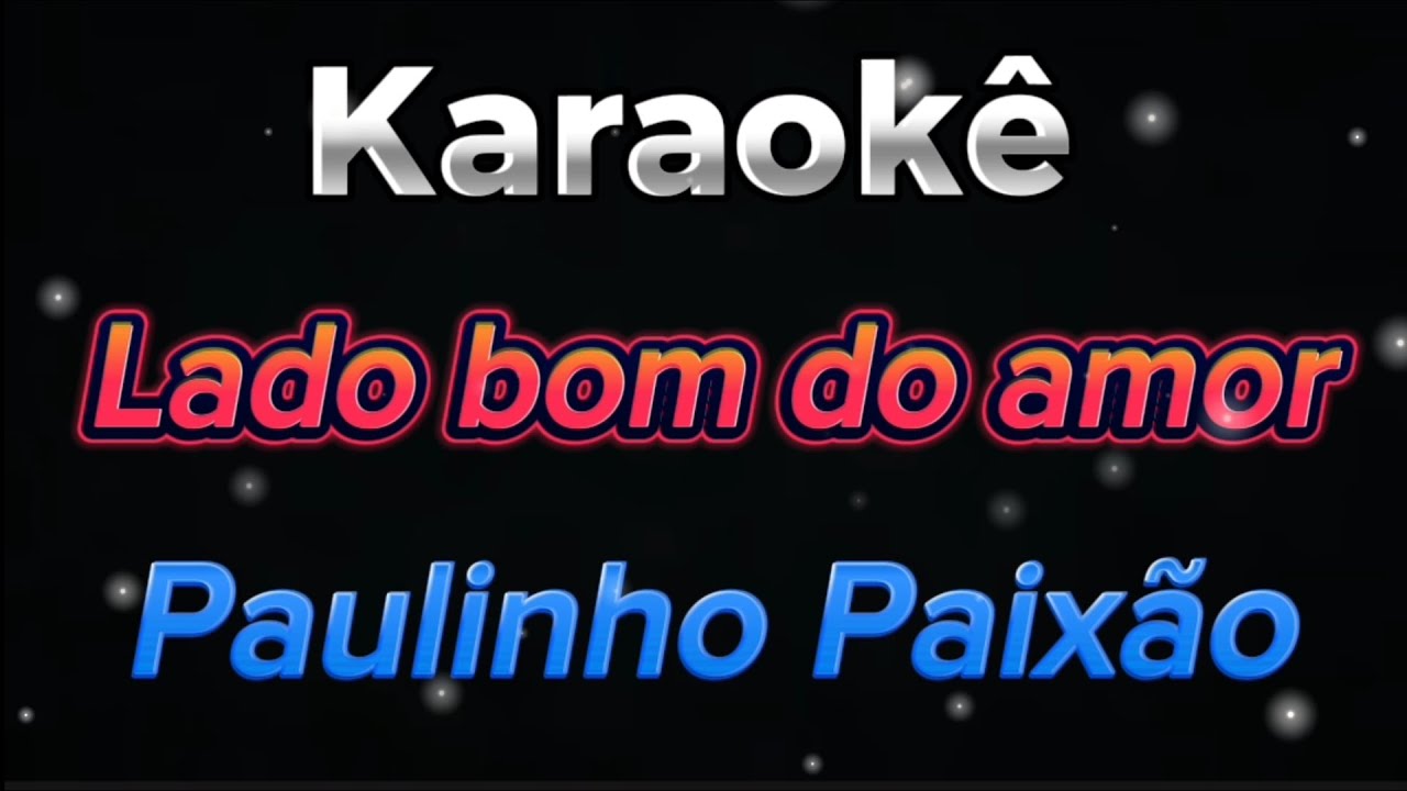 LADO BOM DO AMOR - KARAOKÊ - PAULINHO PAIXÃO 🎤🔥