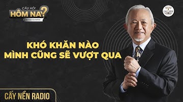 Khó khăn nào mình cũng sẽ vượt qua | GS. Phan Văn Trường l Câu Hỏi Hôm Nay l Cấy Nền Radio
