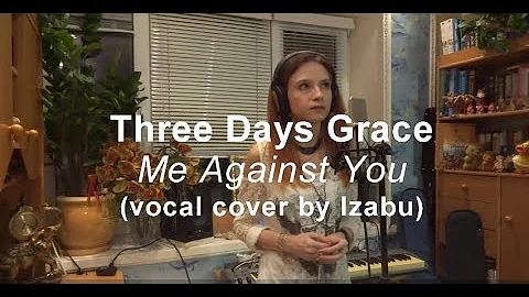 Three Days Grace - Me Against You (vocal cover by Izabu)