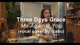 Three Days Grace - Me Against You (vocal cover by Izabu)
