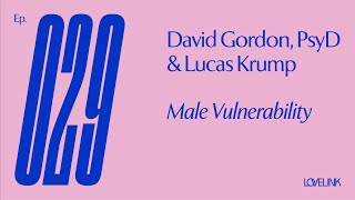 Ep 29 — David Gordon, PsyD and Lucas Krump — Male Vulnerability