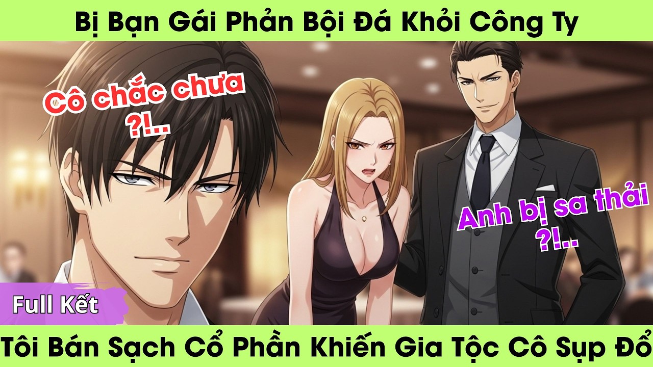 Bị Bạn Gái Đá Khỏi Công Ty, Tôi Bán Sạch Cổ Phần Khiến Gia Tộc Cô Ta Sụp Đổ | Truyện Audio Full