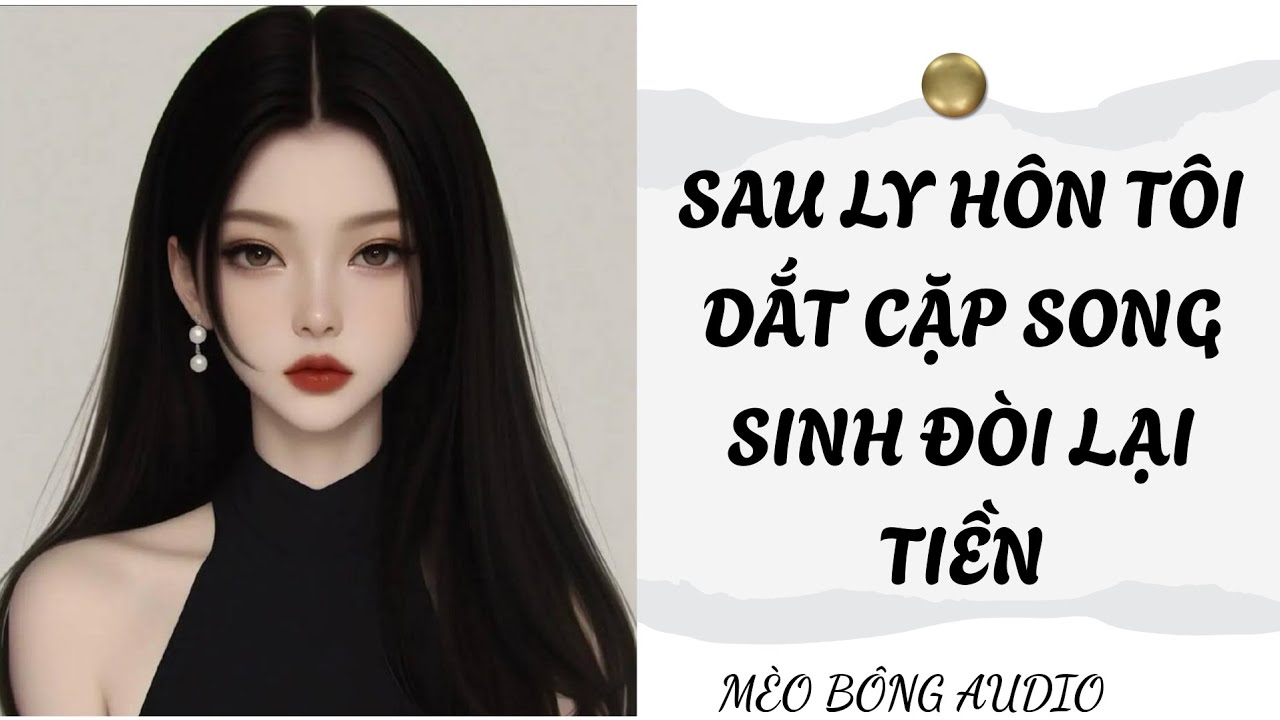 TRUYỆN AUDIO FULL || SAU LY HÔN TÔI DẮT CẶP SONG SINH ĐÒI LẠI TIỀN
