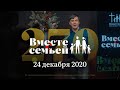 Вместе с семьёй. Эфир от 24 декабря 2020