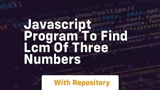 Celebrity Javascript program to find lcm of three numbers Wealth