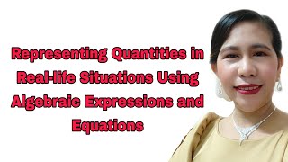 Representing Quantities in Real-life Situations Using Algebraic Expressions and Equations