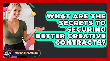 What Are The Secrets To Securing Better Creative Contracts? - Directing Creative Success