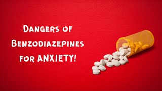 DANGERS OF BENZODIAZAPINES FOR ANXIETY!