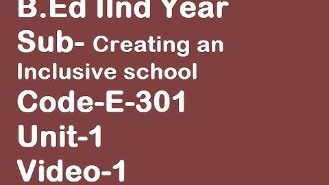 B Ed IInd Year, Sub-Creating an inclusive school, Code E-301, Unit-I,(video -1)