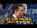 The Mind Behind The City Of The Future I Elon Musk.
