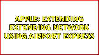 Apple: Extending extending network using airport express