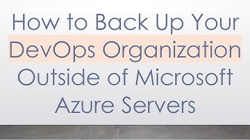 How to Back Up Your DevOps Organization Outside of Microsoft Azure Servers