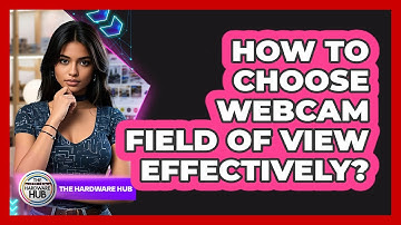 How To Choose Webcam Field Of View Effectively?