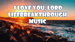 I LOVE YOU, LORD FROM THE ALBUM THERE IS A BEAUTIFUL GOD BY KRISS TEE HANG LIFEBRREAKTHROUGH MUSIC