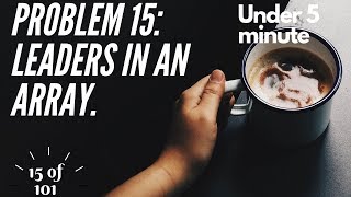 Problem 15 - Easy - Leaders in an array in 5 minutes