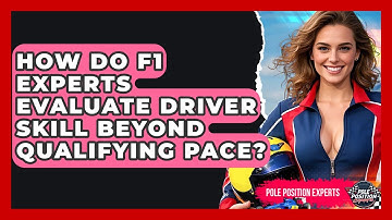 How Do F1 Experts Evaluate Driver Skill Beyond Qualifying Pace? - Pole Position Experts