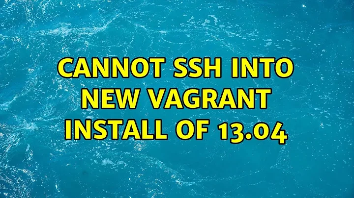 Ubuntu: Cannot ssh into new Vagrant install of 13.04 (3 Solutions!!)