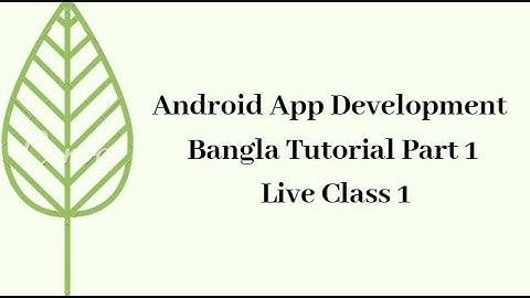 Android App Development Bangla Tutorial Part 1 Live Class 1 | Online learning Bachelor of Education