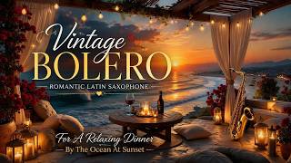 Vintage Bolero Music & Romantic Latin Saxophone For A Relaxing Dinner By The Ocean At Sunset
