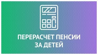 Как производится перерасчет пенсий за детей